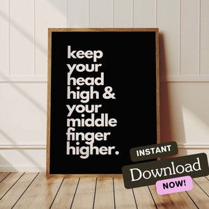 May include: Black and white poster with the text "keep your head high & your middle finger higher."  The poster has a wooden frame and is on a wooden floor.  The text "INSTANT DOWNLOAD NOW!" is in a black box with a pink button.