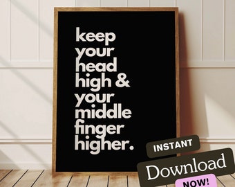 Keep Your Head Held High and Middle Finger Higher | Wall Art Print | Instant Download | Home Decor | Funny Quote | Black