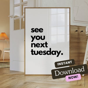 See You Next Tuesday | Wall Art Print | Instant Download | Home Decor | Funny Quote