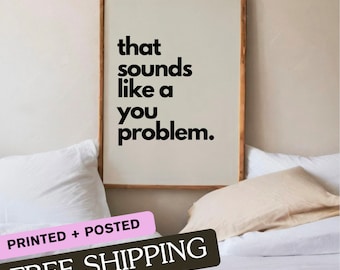 That Sounds Like A You Problem | Wall Art Print | Printed + Posted | Wall Art Print | Funny Quote
