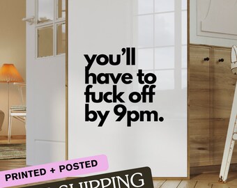 You'll Have To Fuck Off By 9pm | Wall Art Print | Printed + Posted | Wall Art Print | Funny Quote