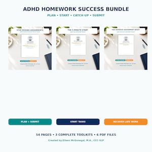 May include: ADHD Homework Success Bundle featuring three digital toolkits: Stop Missing Assignments, The 5-Minute Start, and The Overdue Assignment Reset. Includes 54 pages, 6 PDF files, and planning tools created by Eileen McGonegal, M.A., CCC-SLP.