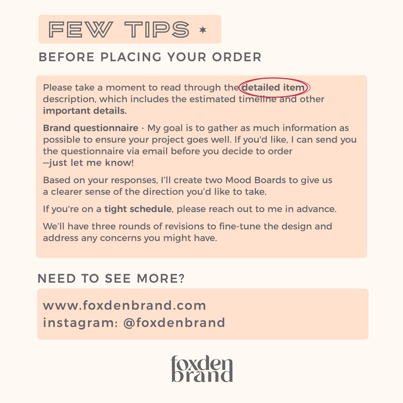 May include: A light beige graphic with the text "FEW TIPS" and "BEFORE PLACING YOUR ORDER". The text provides information about the ordering process, including reading the detailed item description and a brand questionnaire. The image also includes the website www.foxdenbrand.com and Instagram handle @foxdenbrand.