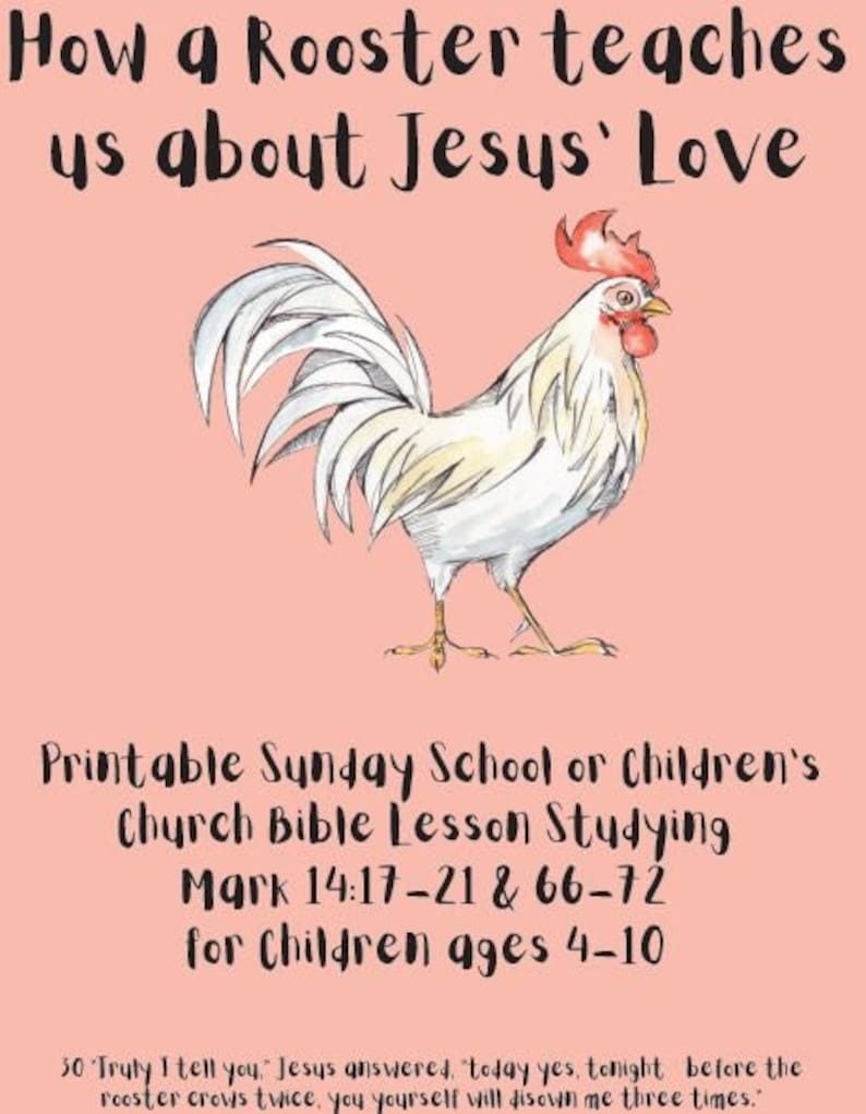 May include: A printable Sunday School or Children's Church Bible Lesson Studying guide featuring a rooster illustration. The lesson is based on Mark 14:17-21 & 66-72 and is for children aged 4-10. The text reads "How a Rooster teaches us about Jesus' Love".