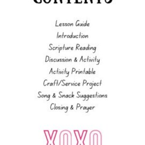 Pu&ograve; includere: Un'immagine in bianco e nero con la parola "CONTENTS" in grassetto, seguita da un elenco di argomenti per una guida alla lezione: Guida alla lezione, Introduzione, Lettura delle Scritture, Discussione e attivit&agrave;, Attivit&agrave; stampabile, Progetto di artigianato/servizio, Suggerimenti per canzoni e spuntini, Chiusura e preghiera. La parola "XOXO" &egrave; scritta in rosa in basso.
