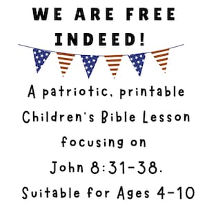May include: A white printable graphic with patriotic elements. The text reads "WE ARE FREE INDEED!" with blue stars and red and white stripes. It is a Children's Bible Lesson focusing on John 8:31-38, suitable for ages 4-10.