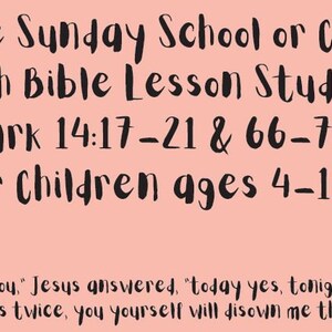May include: Printable Sunday School or Children's Church Bible Lesson Studying Mark 14:17-21 & 66-72 for Children ages 4-10.  "Truly I tell you," Jesus answered, "today yes, tonight before the rooster crows twice, you yourself will disown me three times."