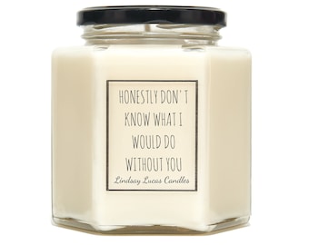 Honestly Don't Know What I Would Do Without You! Candle, Candles, Scented Candles, Quote Candle, Thank You Gift, Gift To Say Thank You