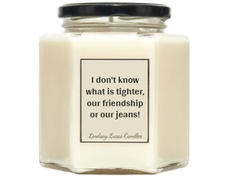 Funny Friendship Gift Scented Candle, I don't know what is tighter our friendship or our jeans