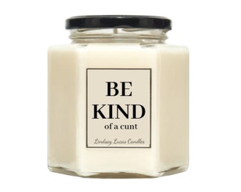 Funny Scented Candle Gift Be Kind Of A C*nt Made with Soy Wax Strong Smelling