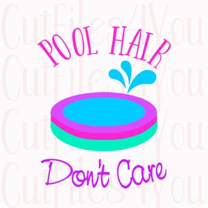 Pool Hair Don&#39;t Care, Pool Party svg, Pool Theme svg, at the pool SVG, swim team, summer vinyl ready, Pool wear design, swimming design