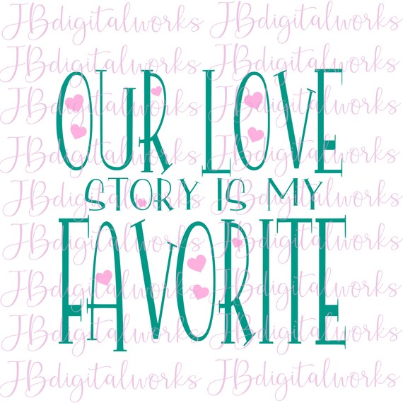 Our Love Story Svg Favorite Love Story Valentine Quote Etsy