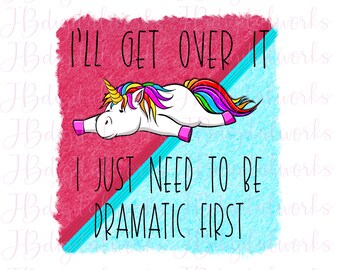 Dramatic Unicorn PNG, I'll Get Over It, I Just Need To Be Dramatic First, Sublimation Unicorn, Unicorn Digital File, Instant Download PNG