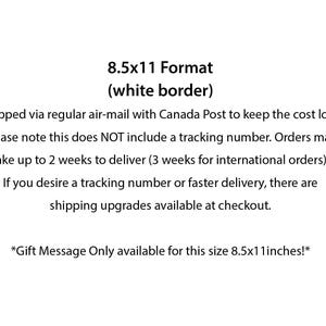 May include: Text on a white background that reads "8.5x11 Format (white border)".  The text below explains that the item is shipped via regular airmail with Canada Post and does not include a tracking number.  It also states that orders may take up to 2 weeks to deliver (3 weeks for international orders).  The text continues to say that if you desire a tracking number or faster delivery, there are shipping upgrades available at checkout.  The text concludes with "*Gift Message Only available for this size 8.5x11 inches!*"