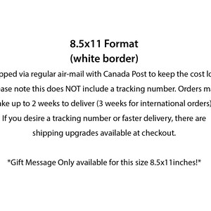 May include: Text on a white background that reads "8.5x11 Format (white border)".  The text below explains that the item is shipped via regular airmail with Canada Post and does not include a tracking number.  It also states that orders may take up to 2 weeks to deliver (3 weeks for international orders).  The text continues to say that if you desire a tracking number or faster delivery, there are shipping upgrades available at checkout.  The text concludes with "*Gift Message Only available for this size 8.5x11 inches!*"