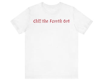 Chill The Fourth Out Unisex Tee, Independence Day Shirt, 4th of July Tshirt, Patriotic Graphic Tee, Summer Holiday Top