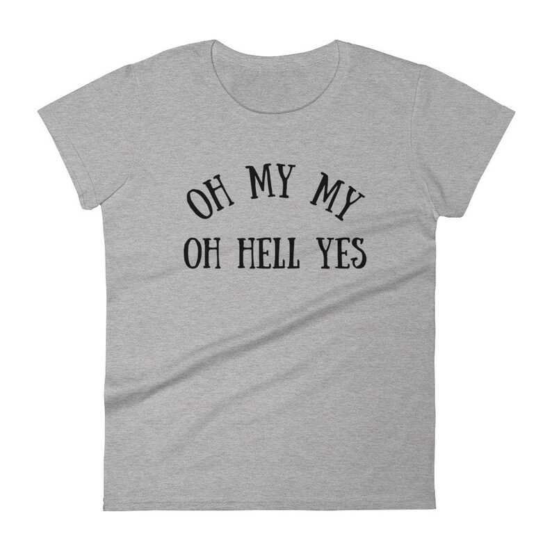 oh my my oh hell yes t shirt