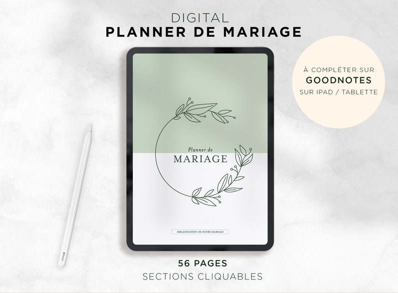 May include: A digital wedding planner on a tablet screen with a green background and a floral wreath design. The text "Planner de Mariage" is in the center of the wreath. The text "56 Pages" and "Sections Cliquables" is at the bottom of the screen. The text "&Agrave; compl&eacute;ter sur Goodnotes sur iPad / tablette" is in a circle on the right side of the screen.