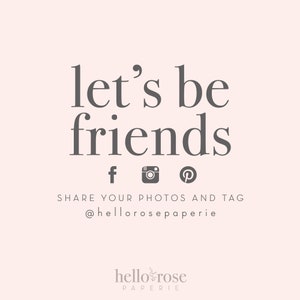 May include: Let's be friends text with social media icons for Facebook, Instagram, and Pinterest.  Share your photos and tag @helloroseparerie.  helloroseparerie paperie logo with a rose illustration.