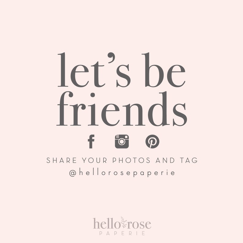 May include: Let's be friends text with social media icons for Facebook, Instagram, and Pinterest.  Share your photos and tag @helloroseparerie.  helloroseparerie paperie logo with a rose illustration.