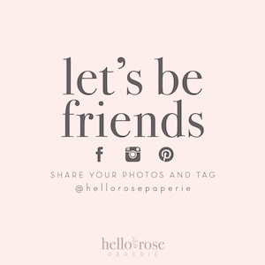 May include: Let's be friends text with social media icons for Facebook, Instagram, and Pinterest.  Share your photos and tag @helloroseparerie.  helloroseparerie paperie logo with a rose illustration.
