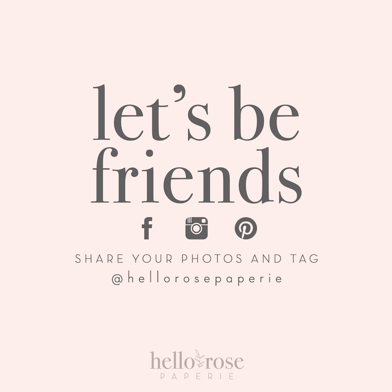 May include: Let's be friends text with social media icons for Facebook, Instagram, and Pinterest.  Share your photos and tag @helloroseparerie.  helloroseparerie paperie logo with a rose illustration.