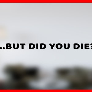 Puede incluir: Un fondo blanco con el texto "...BUT DID YOU DIE?" en letras negras y negritas.