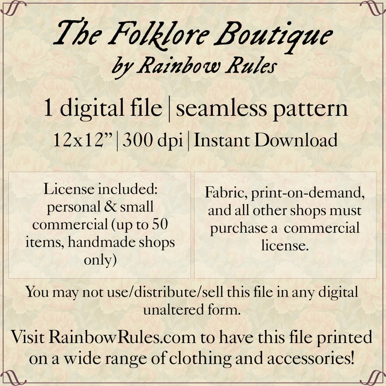 May include: A digital download of a 12x12 inch seamless pattern, The Folklore Boutique by Rainbow Rules. The pattern is available for personal and small commercial use, up to 50 items, for handmade shops only. Fabric, print-on-demand, and other shops must purchase a commercial license.