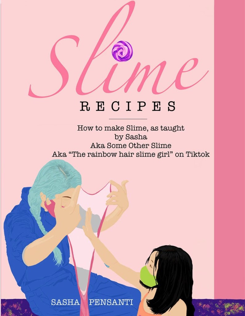 Op de afbeelding: Een boekomslag met een roze achtergrond en de titel "Slime Recipes" in roze en witte letters. De ondertitel is "How to make Slime, as taught by Sasha. Aka Some Other Slime. Aka "The rainbow hair slime girl" on Tiktok." De omslag toont een illustratie van twee mensen die slijm maken.