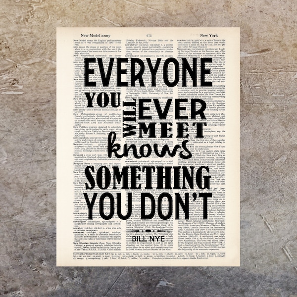 Bill Nye Quote - Everyone You Will Ever Meet Knows Something You Don't  -  Science Quote - Geek Gift -  dictionary print - typography