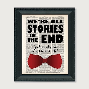 May include: A black and white typography print with the text "We're all stories in the end. Just make it a good one eh?" with a red bow tie underneath the text.