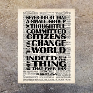 May include: Black and white typography art print with the quote "Never doubt that a small group of thoughtful, committed citizens can change the world. Indeed, it's the only thing that ever has." - Margaret Mead.