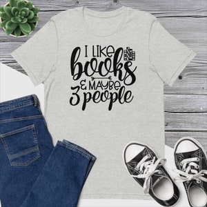 I Like Books and Maybe 3 People T-shirt | Funny Gift | Gift for Introverts | Funny T-Shirt | Book Lover Gift | I Like Books More Than People