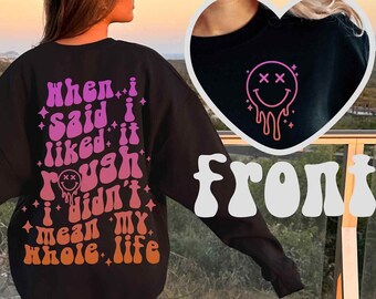 When I Said I Liked It Rough I Didn't Mean My Entire Life Sweatshirt, Sarcasm Sweatshirt, Adult Humor Shirt, Funny Quote Shirt, Rough Life