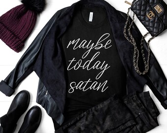 Maybe Today Satan T-Shirt, Birthday Gift Bff, Funny Shirt, Birthday Gift, Goth Shirt, Emo, Tee Shirt,graphic tee, custom tee, funny tee