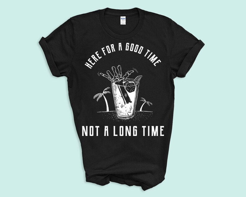May include: Black t-shirt with a white graphic of a skeleton hand reaching into a glass of ice with a lime wedge. The text "Here for a good time, not a long time" is printed below the graphic.