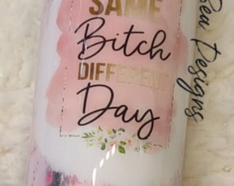 Same Bitch Different Day Tumbler, Epoxy Sealed Cup