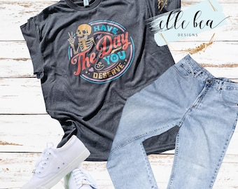 Habe den Tag, den du verdienst T-Shirt