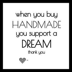 May include: A black and white graphic with the text "when you buy HANDMADE you support a DREAM thank you." A heart-shaped design is at the bottom. The image is a square with a black border.