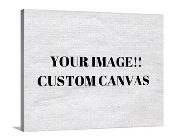 Custom Canvas Available. Your Image Or A Design You Have In Mind! All Sizes!