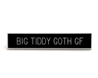 Big Tiddy Goth GF pin