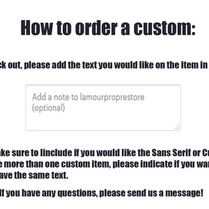 May include: Instructions on how to order a custom item. At checkout, add the text you would like on the item in the box provided. Add a note to lamourproprestore (optional). Please make sure to include if you would like the Sans Serif or Cursive fonts. If you have more than one custom item, please indicate if you want all of the items to have the same text. If you have any questions, please send us a message!