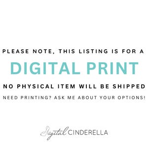 May include: White background with text in black and teal. The text reads: "PLEASE NOTE, THIS LISTING IS FOR A DIGITAL PRINT. NO PHYSICAL ITEM WILL BE SHIPPED. NEED PRINTING? ASK ME ABOUT YOUR OPTIONS!" The Digital Cinderella logo is at the bottom.