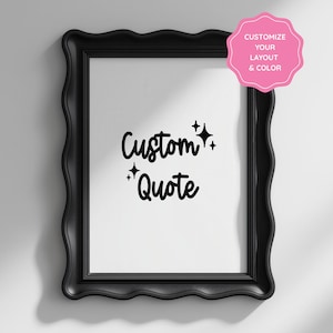 May include: A black framed print with the words "Custom Quote" in a script font. The frame has a wavy edge. A pink sticker in the upper right corner says "Customize your layout & color". The print is on a white background.