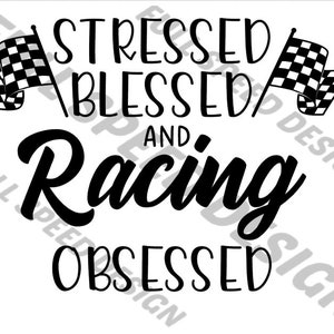 Stressed, Blessed and Racing Obsessed - Digital File - Cricut Cut File - T Shirt File - Sticker