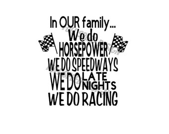 May include: Black and white chequered flag graphic with the text "In our family... We do horsepower, we do speedways, we do late nights, we do racing."