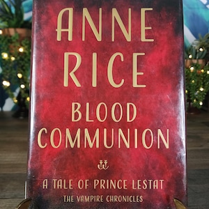 Blood Communion: A Tale of Prince Lestat, Novel by Anne Rice, The Vampire Chronicles, Wreaking Havoc and Evoking Terror, First Edition