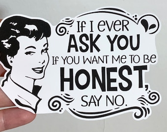 Be Honest Large Vinyl Sticker , Quote , Dark Humor , Adults, Crafting , Gift