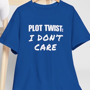 Plot Twist: I Don't Care T-Shirt, Sarcastic Attitude Tee