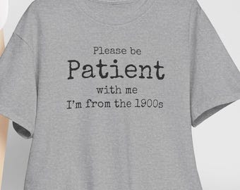 Please Be Patient With Me I am From The 1900s T-Shirt, Sarcastic Vintage Shirt